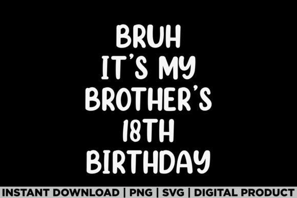 18th Birthday Bruh It's My Brother's 18 Graphics