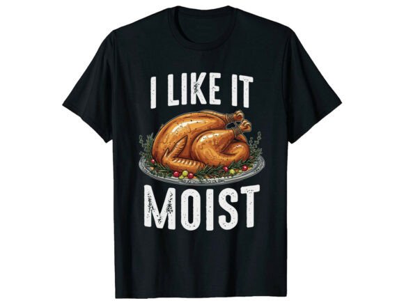 I Like It Moist Turkey Funny T-Shirt