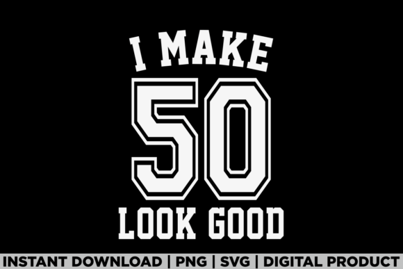 I Make 50 Look Good Shirt, 50th Birthday Graphics