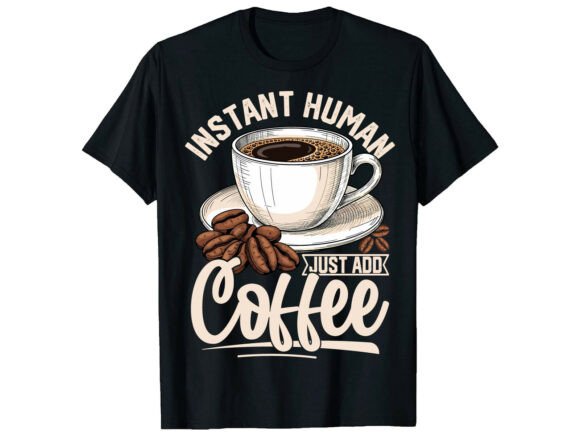 Instant Human Just Coffee Lover T-Shirt Graphics