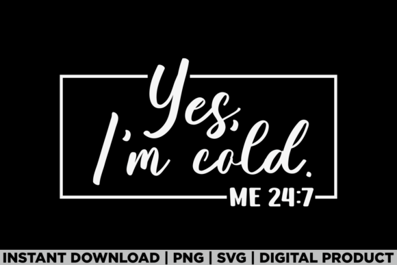 Yes, I'm Cold Me 24/7 Freeze Cozy Winter Graphics